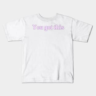 You got this - Motivational and Inspiring quotes Kids T-Shirt